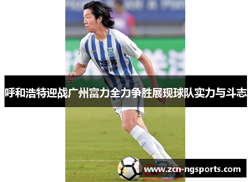呼和浩特迎战广州富力全力争胜展现球队实力与斗志
