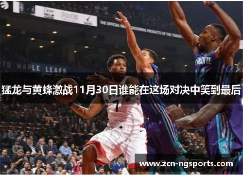 猛龙与黄蜂激战11月30日谁能在这场对决中笑到最后