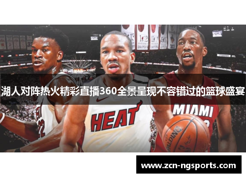 湖人对阵热火精彩直播360全景呈现不容错过的篮球盛宴