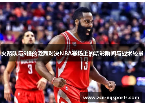 火箭队与S峰的激烈对决NBA赛场上的精彩瞬间与战术较量