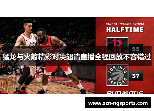 猛龙与火箭精彩对决超清直播全程回放不容错过